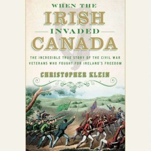 When the Irish Invaded Canada, Christopher Klein