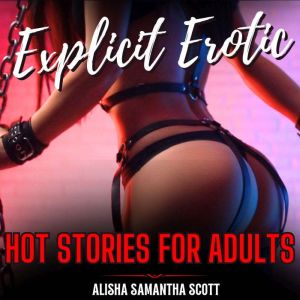 Explicit Erotic Stories for Adults, Alisha Samantha Scott