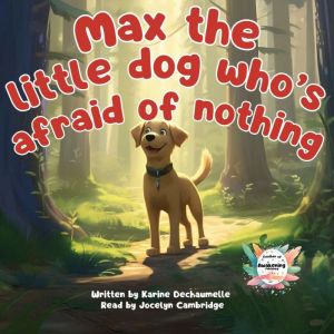 Max the little dog whos afraid of no..., Karine Dechaumelle
