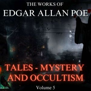 The Works of Edgar Allan Poe Volume 5 - Tales - Mystery and Occultism