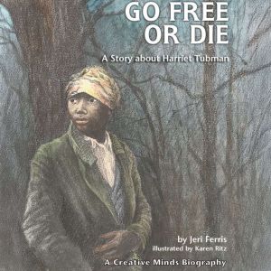 Go Free or Die: A Story about Harriet Tubman