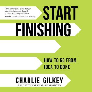Start Finishing: How to Go from Idea to Done
