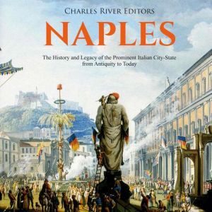 Naples The History and Legacy of the..., Charles River Editors