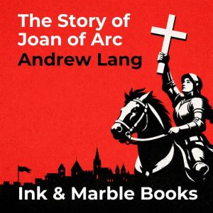 The Story of Joan of Arc, Andrew Lang