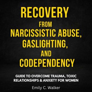 Recovery from Narcissistic Abuse, Gaslighting, and Codependency: Guide to Overcome Trauma, Toxic Relationships & Anxiety for W