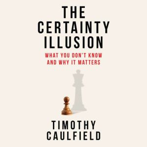 The Certainty Illusion: What You Don't Know and Why It Matters