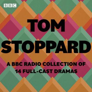 Tom Stoppard: A BBC Radio Drama Collection: 14 full-cast productions including Arcadia, Rosencrantz and Guildenstern are Dead