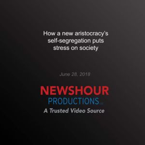 How a new aristocracys selfsegregat..., PBS NewsHour