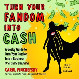 Turn Your Fandom Into Cash, Carol Pinchefsky