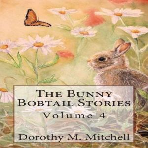 The Bunny Bobtail Stories  Volume 4, Dorothy M. Mitchell