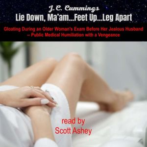 Lie Down, Ma'amFeet UpLegs Apart: Gloating During an Older Woman's Exam Before Her Jealous Husband--Public Medical Humiliation