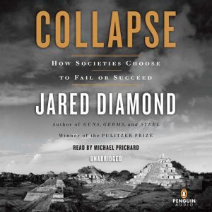 Collapse How Societies Choose to Fail or Succeed, Jared Diamond