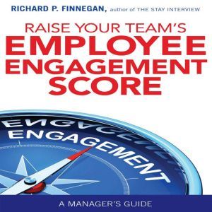 Raise Your Teams Employee Engagement..., Richard P. Finnegan