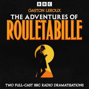 The Adventures of Rouletabille: The Mystery of the Yellow Room & The Perfume of the Lady in Black: Two Full-Cast BBC Radio Dra