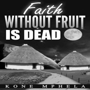 Faith Without Fruit Is Dead, Kone Mphela