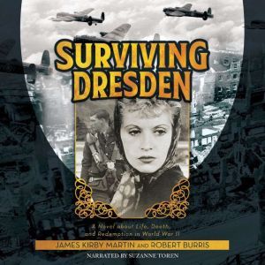 Surviving Dresden: A Novel about Life, Death, and Redemption in World War II, James Kirby Martin