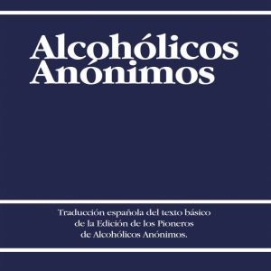 Alcoholicos Anonimos Alcoholics Anon..., Alcoholicos Anonimos