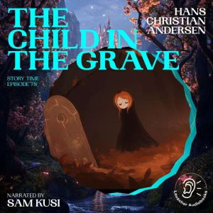 The Child in the Grave Story Time, E..., Hans Christian Andersen