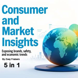 Consumer and Market Insights: Exposing Brands, Safety, and Economic Trends (5 in 1)