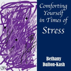 Comforting Yourself in Times of Stres..., Bethany Dalton