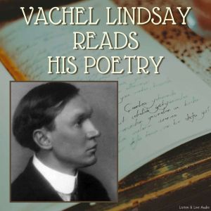 Vachel Lindsay Reads His Poetry, Vachel Lindsay