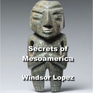 Secrets of Mesoamerica, Windsor Lopez