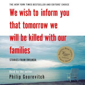 We Wish to Inform You That Tomorrow We Will Be Killed with Our Families Stories From Rwanda, Philip Gourevitch