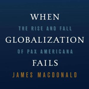 When Globalization Fails: The Rise and Fall of Pax Americana