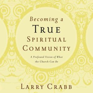 Becoming a True Spiritual Community, Larry Crabb