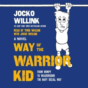 Way of the Warrior Kid: From Wimpy to Warrior the Navy SEAL Way, Jocko Willink