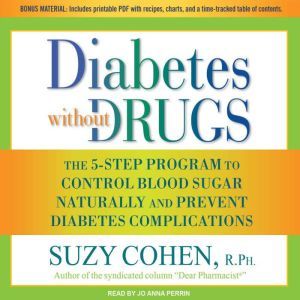 Diabetes without Drugs: The 5-Step Program to Control Blood Sugar Naturally and Prevent Diabetes Complications, R.Ph. Cohen