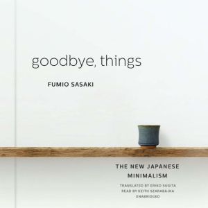 Goodbye, Things: The New Japanese Minimalism, Fumio Sasaki