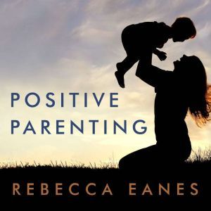 Positive Parenting, Rebecca Eanes