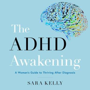 The ADHD Awakening: A Woman's Guide to Thriving After Diagnosis
