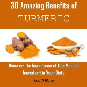 30 Amazing Benefits of Turmeric, Amy D Morse