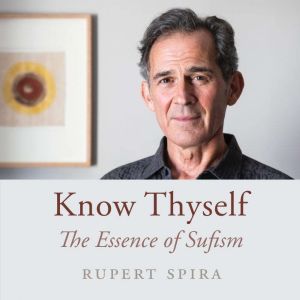Know Thyself The Essence of Sufism..., Rupert Spira
