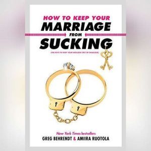 How to Keep Your Marriage from Sucking: The Keys to Keep Your Wedlock Out of Deadlock, Greg Behrendt
