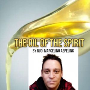 THE OIL OF THE SPIRIT, Rudi Marcelino Aspeling.