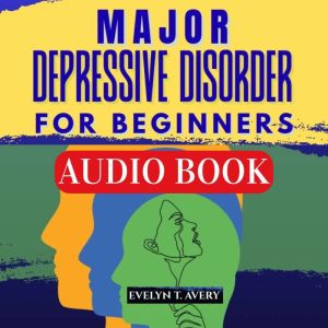 MAJOR DEPRESSIVE DISORDER FOR BEGINNE..., EVELYN T. AVERY