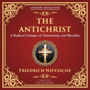The Antichrist: A Bold Critique of Morality, Religion, and Power  A Modern Translation  Adapted for the Contemporary Reader