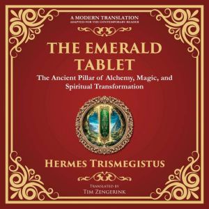 The Emerald Tablet: Unlocking the Secrets of the Cosmos and Spiritual Transformation - A Modern Translation - Adapted for the
