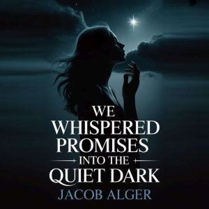 We whispered promises into the quiet dark