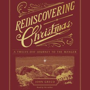 Rediscovering Christmas: A Twelve-Day Journey to the Manger