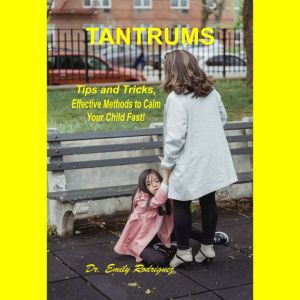 TANTRUMS Tips and Tricks, Effective Methods to Calm Your Child Fast!