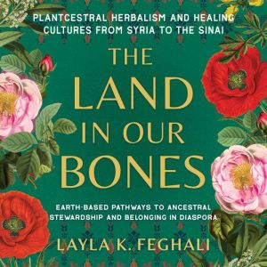 The Land in Our Bones, Layla K. Feghali