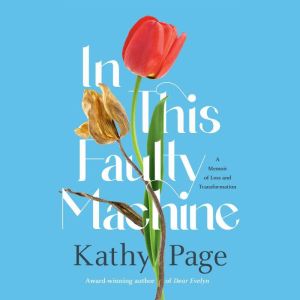 In This Faulty Machine: A Memoir of Loss and Transformation