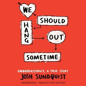 We Should Hang Out Sometime Embarrassingly, a true story, Josh Sundquist