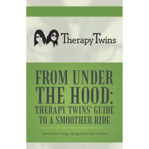 From Under the Hood: Therapy Twins' Guide to a Smoother Ride: Narrated by Change, Navigated by Jane and Joan