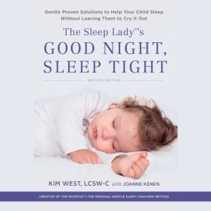 The Sleep Lady's Good Night, Sleep Tight: Gentle Proven Solutions to Help Your Child Sleep without Leaving Them to Cry-it-Out, Kim West