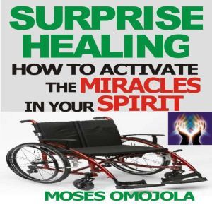Surprise Healing How To Activate The..., Moses Omojola